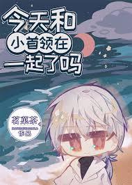 今天和小首领在一起了吗